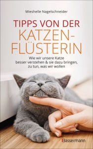 Title: Tipps von der Katzenflüsterin - Wie wir unsere Katze besser verstehen und sie dazu bringen zu tun, was wir wollen: Das Programm für typische Katzenprobleme, Author: Mieshelle Nagelschneider