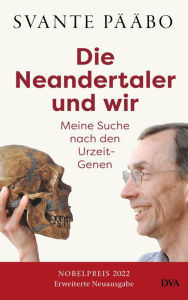 Title: Die Neandertaler und wir -: Meine Suche nach den Urzeit-Genen - Das Buch des Nobelpreisträgers in einer erweiterten Neuausgabe wieder lieferbar, Author: Svante Pääbo