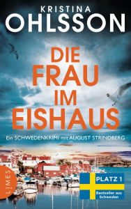 Title: Die Frau im Eishaus: Ein Schwedenkrimi mit August Strindberg - Der Nr.-1-Bestseller aus Schweden, Author: Kristina Ohlsson
