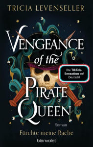 Title: Vengeance of the Pirate Queen - Fürchte meine Rache: Roman - Süchtig machende Romantasy auf hoher See von der US-Bestsellerautorin und TikTok-Sensation, Author: Tricia Levenseller
