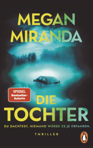 Title: DIE TOCHTER. Du dachtest, niemand würde es je erfahren: Thriller. Der packende Kleinstadt-Thriller der Bestsellerautorin, Author: Megan Miranda