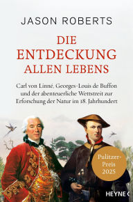 Title: Die Entdeckung allen Lebens: Carl von Linné, Georges-Louis de Buffon und der abenteuerliche Wettstreit zur Erforschung der Natur im 18. Jahrhundert. Ausgezeichnet mit dem Pulitzer Preis 2025, Author: Jason Roberts