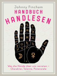 Title: Handbuch Handlesen. Was die Hände über uns verraten. Charakter, Talente, Potenziale: Mehr über Persönlichkeit, Schicksal und Bestimmung erfahren, Author: Johnny Fincham