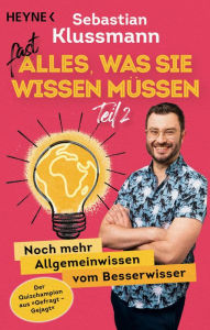 Title: Fast alles, was Sie wissen müssen - Teil 2: Noch mehr Allgemeinwissen vom Besserwisser - Wissen to go vom beliebten Jäger aus dem ARD-Quiz »Gefragt gejagt«, Author: Sebastian Klussmann