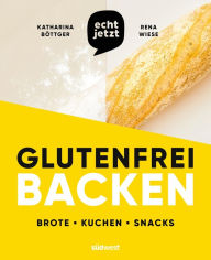 Title: echt jetzt: Glutenfrei backen: 50 einfach geniale Rezepte für glutenfreie Brote, Brötchen, Kuchen und Snacks, Author: Katharina Böttger
