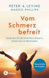 Title: Vom Schmerz befreit: Entdecken Sie die Kraft Ihres Körpers, Schmerzen zu überwinden - Mit 15 Übungen als Audio-Download - Überarbeitete Neuausgabe, Author: Peter A. Levine
