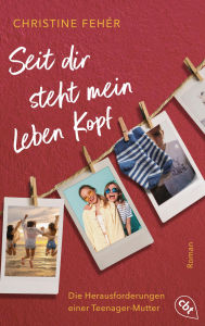 Title: Seit dir steht mein Leben Kopf: Ein berührender Jugendroman über die Herausforderungen einer Teenager-Mutter, Author: Christine Fehér