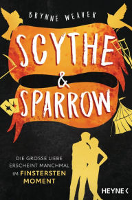 Title: Scythe & Sparrow - Die große Liebe erscheint manchmal im finstersten Moment: Roman - Die sinnlich-spannende Dark RomCom und TikTok-Sensation!, Author: Brynne Weaver