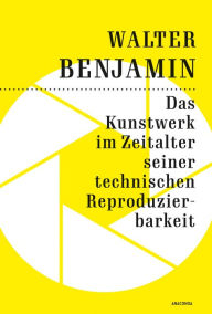 Title: Das Kunstwerk im Zeitalter seiner technischen Reproduzierbarkeit: Der Grundlagentext zur Kunstphilosophie im 20. Jahrhundert, Author: Walter Benjamin