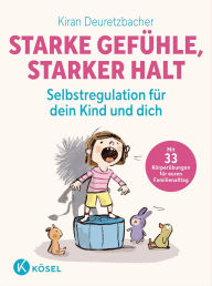 Title: Starke Gefühle, starker Halt - Selbstregulation für dein Kind und dich: Mit 33 Körperübungen für euren Familienalltag - ab 3 Jahren, Author: Kiran Deuretzbacher