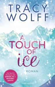 Title: A Touch of Ice: Roman - Coole Snowboarder und heiße Flirts - die Sports-Romance-Trilogie von SPIEGEL-Bestsellerautorin Tracy Wolff erstmals auf Deutsch!, Author: Tracy Wolff