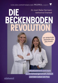 Title: Die Beckenboden-Revolution: Selbstbestimmt und stark durch Schwangerschaft, Geburt und dein Leben danach. Mit effektiven Übungen für jede Phase. Von den Expertinnen der Mamacademy, Author: Rieke Hermann