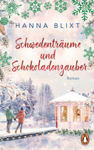 Title: Schwedenträume und Schokoladenzauber: Roman. Winterliche Kleinstadtromantik zum Verlieben, Author: Hanna Blixt