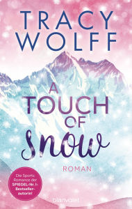 Title: A Touch of Snow: Roman - Coole Snowboarder und heiße Flirts - die Sports-Romance-Trilogie von SPIEGEL-Bestsellerautorin Tracy Wolff erstmals auf Deutsch!, Author: Tracy Wolff