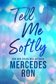 Title: Tell Me Softly: Der Auftakt der sexy New-Adult-Trilogie von der Autorin des Weltbestsellers »Culpa Mía«, Author: Mercedes Ron