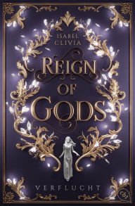 Title: Reign of Gods - Verflucht: Der grandiose Auftakt der romantischen Götterfantasy, Author: Isabel Clivia