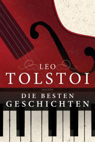 Title: Leo Tolstoi - Die besten Geschichten, Author: Leo Tolstoy