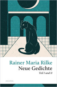 Title: Rilke - Neue Gedichte Teil I und II: Mit Der Panther. Neue Gedichte und Der Neuen Gedichte anderer Teil, Author: Rainer Maria Rilke