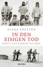 In den eisigen Tod. Robert F. Scotts Expedition zum Südpol: Aktualisierte Sonderausgabe mit zahlreichen Tagebuchauszügen