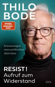 Title: Resist! Aufruf zum Widerstand: Erinnerungen eines politischen Aktivisten, Author: Thilo Bode