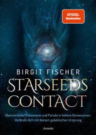 Title: Starseeds-Contact: Übersinnliche Phänomene und Portale in höhere Dimensionen: Verbinde dich mit deinem galaktischen Ursprung, Author: Birgit Fischer