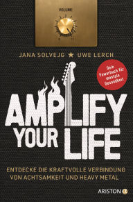 Title: Amplify Your Life: Entdecke die kraftvolle Verbindung von Achtsamkeit und Heavy Metal - Dein Powerbuch für mentale Gesundheit, Author: Jana Solvejg