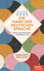 Title: Die Magie der deutschen Sprache: 50 literarische Glanzlichter von Kafka bis Loriot - Ein SPIEGEL-Buch, Author: Hauke Goos