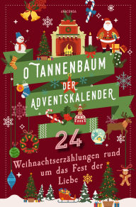 Title: O Tannenbaum. Der Adventskalender. 24 Weihnachtserzählungen rund um das Fest der Liebe: Besinnliches zu Weihnachten und die Adventszeit, Author: Hans Christian Andersen