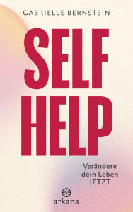 Title: Self Help: Verändere dein Leben JETZT - Heilung finden mit der Internal Family Systems (IFS)-Therapie, Author: Gabrielle Bernstein