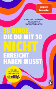 Title: 30 Dinge, die du mit 30 nicht erreicht haben musst: dreißig. Das Buch übers Erwachsenwerden - Von den Macherinnen des erfolgreichen Podcasts - SPIEGEL Bestseller, Author: Christina Calaminus