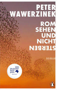 Title: Rom sehen und nicht sterben: Roman. Nominiert für den Deutschen Buchpreis 2025, Author: Peter Wawerzinek
