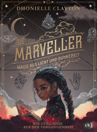 Title: Die Marveller. Magie aus Licht und Dunkelheit - Ein Geheimnis aus der Vergangenheit: Band 3 der fantastischen Abenteuerreihe ab 10 Jahren, Author: Dhonielle Clayton