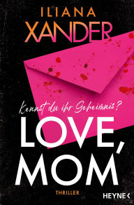 Title: Love, Mom: Thriller - Das international gefeierte Thriller-Debüt, Author: Iliana Xander