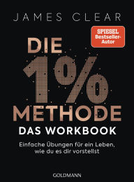 Title: Die 1%-Methode - das Workbook: Einfache Übungen für ein Leben, wie du es dir vorstellst - Das offizielle Praxisbuch zum internationalen Nr.1-Bestseller, Author: James Clear