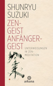 Title: Zen-Geist - Anfänger-Geist: Unterweisungen in Zen-Meditation, Author: Shunryu Suzuki