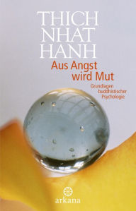 Title: Aus Angst wird Mut: Grundlagen buddhistischer Psychologie, Author: Thich Nhat Hanh