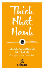 Title: Jeden Augenblick genießen: Übungen zur Achtsamkeit, Author: Thich Nhat Hanh