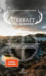 Title: Urkraft des Nordens: Mit Ahnenwissen, Schamanengottheiten und weisen Seherinnen zu den Wurzeln unserer Spiritualität, Author: Jennie Appel