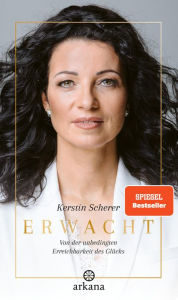 Title: Erwacht: Von der unbedingten Erreichbarkeit des Glücks - Die Biografie der Systemaufstellerin Kerstin Scherer über Hellsichtigkeit und Spiritualität, Author: Kerstin Scherer