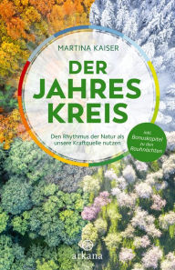 Title: Der Jahreskreis: Den Rhythmus der Natur als unsere Kraftquelle nutzen - inkl. Bonuskapitel zu den Rauhnächten, Author: Martina Kaiser
