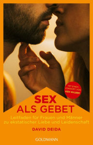 Title: Sex als Gebet: Leitfaden für Frauen und Männer zu ekstatischer Liebe und Leidenschaft, Author: David Deida