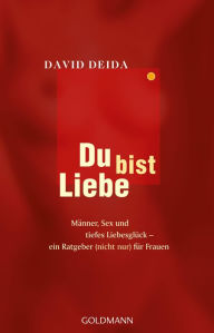 Title: Du bist Liebe: Männer, Sex und tiefes Liebesglück - ein Ratgeber (nicht nur) für Frauen, Author: David Deida