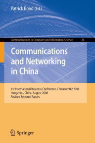 Title: Communications and Networking in China: 1st International Business Conference, Chinacombiz 2008, Hangzhou China, August 2008, Revised Selected Papers / Edition 1, Author: Patrick Bond
