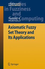 Title: Axiomatic Fuzzy Set Theory and Its Applications, Author: Xiaodong Liu