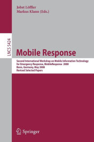 Title: Mobile Response: Second International Workshop on Mobile Information Technology for Emergency Responce 2008, Bonn, Germany, May 29-30, 2008, Revised Selected Papers / Edition 1, Author: Jobst Löffler