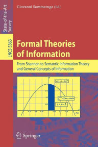 Title: Formal Theories of Information: From Shannon to Semantic Information Theory and General Concepts of Information / Edition 1, Author: Giovanni Sommaruga