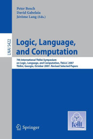 Logic, Language, and Computation: 7th International Tbilisi Symposium on Logic, Language, and Computation, TbiLLC 2007, Tbilisi, Georgia, October 1-5, 2007. Revised Selected Papers / Edition 1