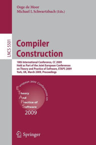 Title: Compiler Construction: 18th International Conference, CC 2009, Held as Part of the Joint European Conferences on Theory and Practice of Software, ETAPS 2009, York, UK, March 22-29, 2009, Proceedings / Edition 1, Author: Oege de Moor