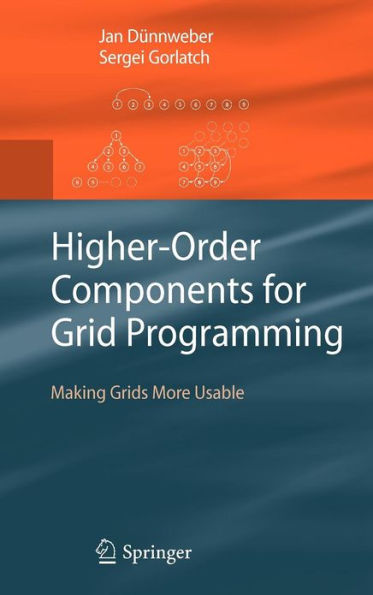 Higher-Order Components for Grid Programming: Making Grids More Usable / Edition 1