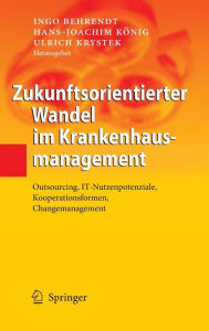 Title: Zukunftsorientierter Wandel im Krankenhausmanagement: Outsourcing, IT-Nutzenpotenziale, Kooperationsformen, Changemanagement / Edition 1, Author: Ingo Behrendt